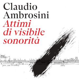 Claudio Ambrosini. <br>Attimi di visibile sonorità<br>